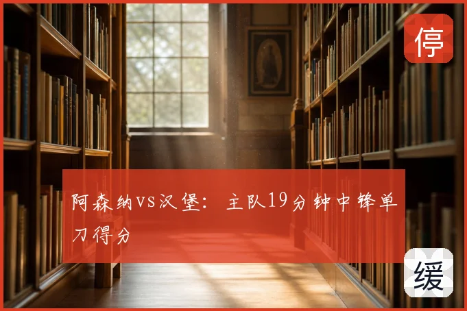 阿森纳vs汉堡:主队19分钟中锋单刀得分