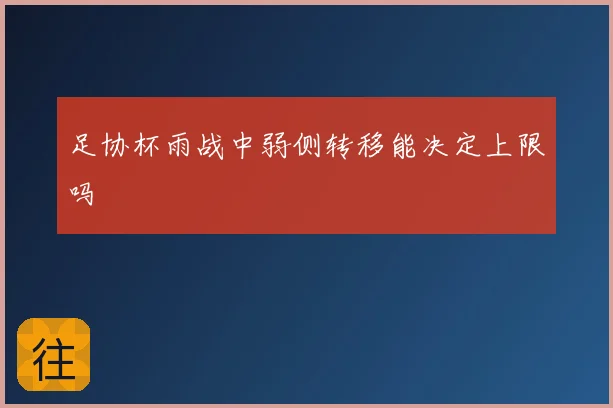 足协杯雨战中弱侧转移能决定上限吗