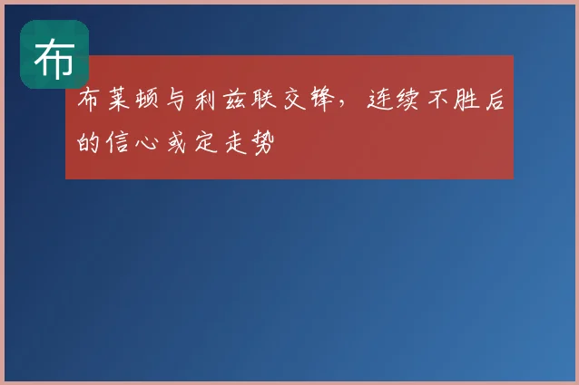 布莱顿与利兹联交锋，连续不胜后的信心或定走势